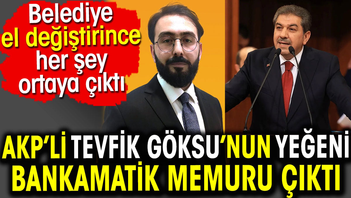 AKP’li Tevfik Göksu’nun yeğeni bankamatik memuru çıktı. Belediye el değiştirince ortaya çıktı